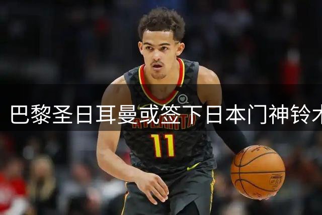 巴黎圣日耳曼或签下日本门神铃木彩艳 转会费成关键因素